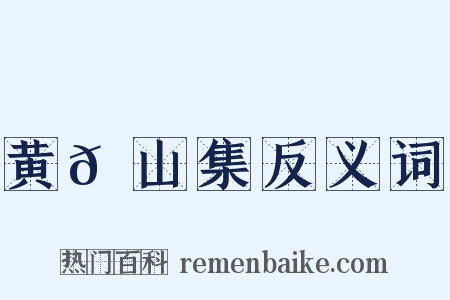 黄𬪍山集反义词是什么意思的图片